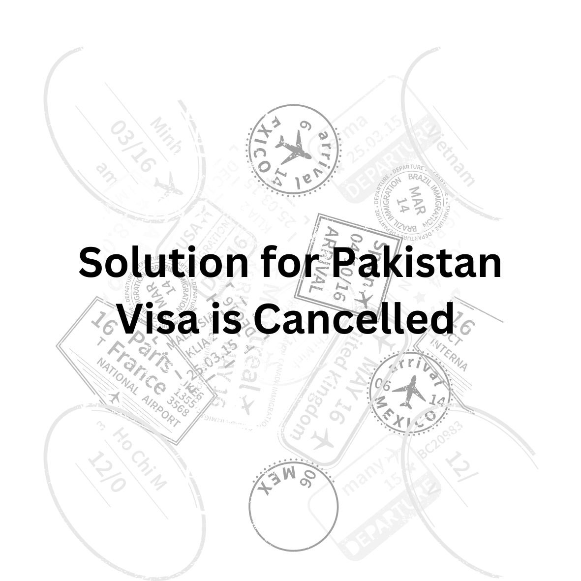 Your Pakistan Visa is Cancelled and its Solution